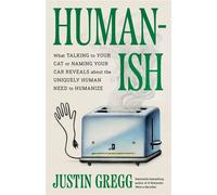 Humanish What Talking to Your Cat or Naming Your Car Reveals About the Uniquely Human Need to Humanize - Justin Gregg - Little, Brown and Company - ebook (ePub) - Livre