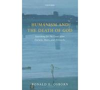 Humanism And The Death Of God: Searching For The Good After Darwin, Marx, And Nietzsche