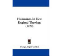 Humanism in New England Theology (1920) Gordon, George Angier (Auteur)