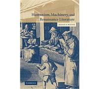 Humanism, Machinery, and Renaissance Literature Jessica Wolfe (Auteur)