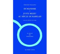 Humanisme et juste milieu au siècle de Rabelais Essai de critique illusoire - Tristan Vigliano - Belles Lettres - broché - Essai