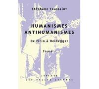 Humanismes, Antihumanismes De Ficin à Heidegger. Tome I, Humanitas et Rentabilité - Stéphane Toussaint - Belles Lettres - broché - Essai