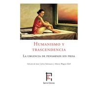 Humanismo y trascendencia: la urgencia de pensarnos sin prisa