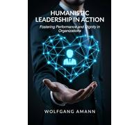 Humanistic Leadership in Action - Fostering Performance and Dignity in Organizations (B/W Edition)