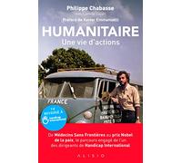 Humanitaire, une vie d'actions: De Médecin Sans Frontières au prix nobel de la paix, le parcours engagé ...