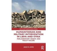Humanitarian and Military Intervention in Libya and Syria by Aran M. Lewis Aran M. Lewis (Auteur)