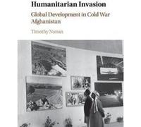 Humanitarian Invasion: Global Development in Cold War Afghanistan (Global and International History) - [Version Originale] Inconnu (Auteur)