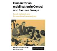 Humanitarian Mobilisation in Central and Eastern Europe: Local, National and International Perspectives