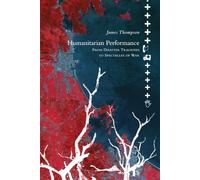 Humanitarian Performance: From Disaster Tragedies to Spectacles of War