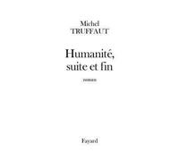 Humanité, suite et fin - Michel Truffaut - Fayard - broché - Roman