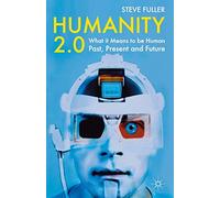 Humanity 2.0: What it Means to be Human Past, Present and Future