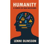 Humanity: A Series Of Bad Decisions: A Satirical Look at Human Folly