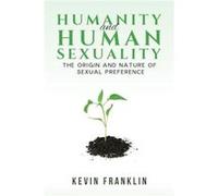 Humanity and Human Sexuality The Origin and Nature of Sexual Preference by Kevin Franklin Kevin Franklin (Auteur)