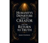 Humanity’s Departure from the Creator - And the Return to Truth: Restoring the Truth That Was Lost