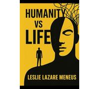 Humanity VS Life: A Definition of the Mind (How You Think) & Emotions (How You Feel) to Make it Possible to Take Full Ownership of What’s Already Yours.
