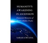 HUMANITY'S AWAKENING IN ASCENSION: Channeled Memories of Earth's Hidden Truths