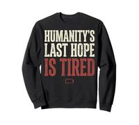 Humanity's Last Hope is Tired Meme Humor Sweatshirt