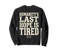Humanity's Last Hope is Tired Meme Humor Sweatshirt