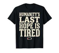 Humanity's Last Hope is Tired Meme Humor T-Shirt