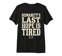 Humanity's Last Hope is Tired Meme Humor T-Shirt Haut de Gamme