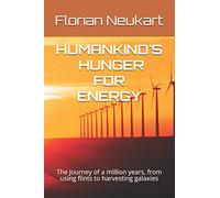 Humankind's Hunger for Energy: The journey of a million years, from using flints to harvesting galaxies