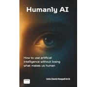 Humanly AI: How to use artificial intelligence without losing what makes us human