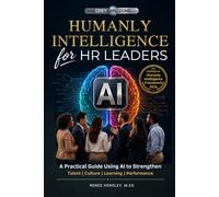 Humanly Intelligence for HR Leaders: A Practical Guide Using AI to Strengthen Talent, Culture, Learning, and Performance