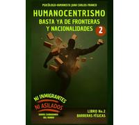 HUMANOCENTRISMO: BASTA YA de FRONTERAS y NACIONALIDADES Libro No. 2 (Barreras Físicas)