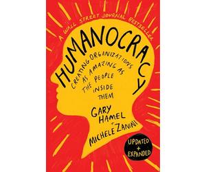 Humanocracy: Creating Organizations As Amazing As the People Inside Them