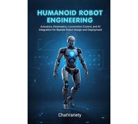 Humanoid Robot Engineering: Actuators, Kinematics, Locomotion Control, and AI Integration for Bipedal Robot Design and Deployment