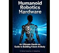 Humanoid Robotics Hardware: An Ultimate Hands-on Guide to Building Future AI Body for Everyone