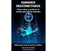 HUMANOS DESCONECTADOS (Desintoxicación digital, Salud, mente y cuerpo): Cómo volver a sentir en un mundo saturado de estímulos