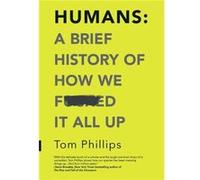 Humans A Brief History of How We Fcked It All Up by Tom Phillips Tom Phillips (Auteur)