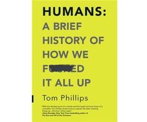 Humans A Brief History of How We Fcked It All Up by Tom Phillips Tom Phillips (Auteur)