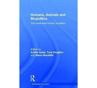 Humans, Animals And Biopolitics: The More-Than-Human Condition (Multispecies Encounters)