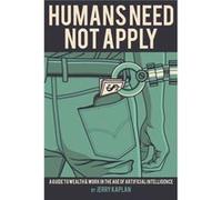 Humans Need Not Apply: A Guide to Wealth and Work in the Age of Artificial Intelligence