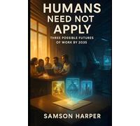 Humans Need Not Apply: Three Possible Futures of Work by 2035