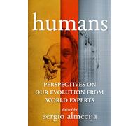 Humans: Perspectives on Our Evolution from World Experts