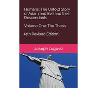 Humans, The Untold Story of Adam and Eve and their Descendants, Volume One: The Thesis (4th Revised Edition)