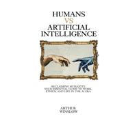 Humans VS Artificial Intelligence: Reclaiming humanity: your essential guide to work, ethics, and life in the AI era.