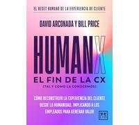 HumanX: Cómo reconstruir la experiencia de cliente desde la humanidad, implicando a los empleados para generar valor