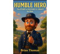 Humble Hero: The Story of Ulysses S. Grant for Kids