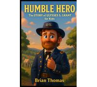 Humble Hero: The Story of Ulysses S. Grant for Kids