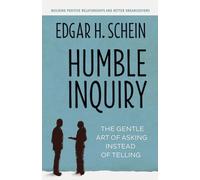 Humble Inquiry: The Gentle Art of Asking Instead of Telling