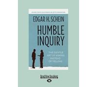 Humble Inquiry: The Gentle Art of Asking Instead of Telling