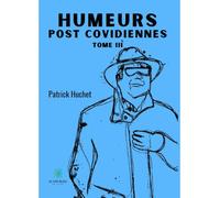 Humeurs post covidiennes Tome III - Patrick Huchet - Le Lys Bleu - broché - Récit