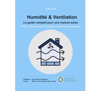Humidité & Ventilation: Le guide complet pour une maison saine - Prévenir, traiter et assainir la solutions durables pour votre logement