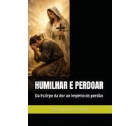 HUMILHAR E PERDOAR: Da Estirpe da dor ao Império do perdão