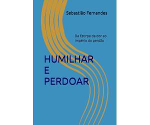 HUMILHAR E PERDOAR: Da Estirpe da dor ao Império do perdão