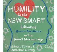 Humility Is the New Smart: Rethinking Human Excellence in the Smart Machine Age